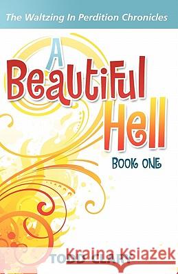 A Beautiful Hell: Book One of The Waltzing In Perdition Chronicles Clary, Todd 9781442177659 Createspace