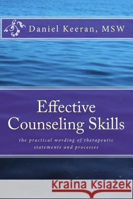 Effective Counseling Skills: the practical wording of therapeutic statements and processes Keeran, Daniel 9781442177994 Createspace