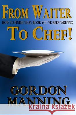 From Waiter to Chef!: How to finish that book you've been writing Martinez, Yesenia 9781442180727 Createspace