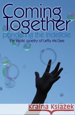Coming Together: Pondering the Indelible: The indelible poetry of Lefty McGee Brio, Alessia 9781442182653 Createspace