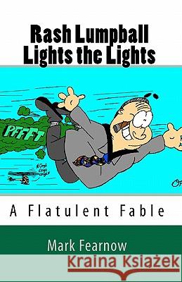 Rash Lumpball Lights the Lights: A Flatulent Fable Mark Fearnow Owen Fishback 9781442184367 Createspace