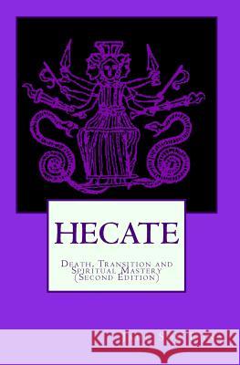 Hecate: Death, Transition and Spiritual Mastery (Second Edition) Jade Sol Luna 9781442184510 Createspace