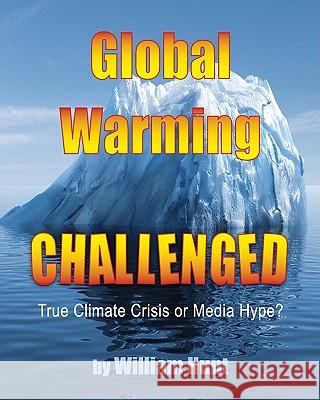 Global Warming, Challenged: True Climate Crisis or Media Hype? William Hunt 9781442187788 Createspace