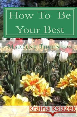 How To Be Your Best Thornton, Marlene 9781442188716 Createspace