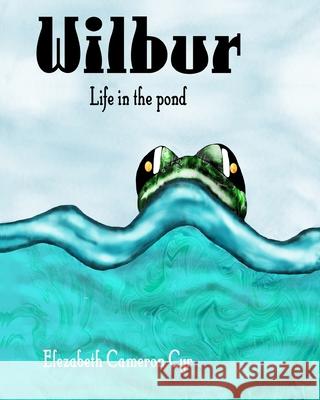 Wilbur Life in the pond Cyr, Elezabeth Cameron 9781442190382 Createspace