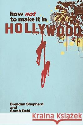 How Not To Make It In Hollywood Reid, Sarah 9781442192553 Createspace