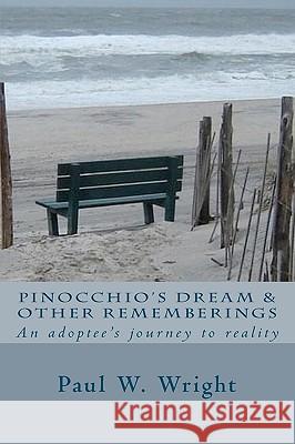 Pinocchio's Dream & Other Rememberings: An adoptees journey to reality Wright, Paul W. 9781442195363