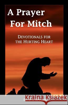 A Prayer for Mitch: Devotionals for the Hurting Heart David a. Edwards 9781442196216 Createspace