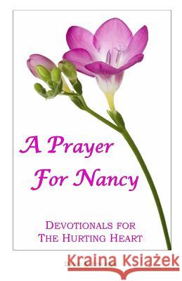 A Prayer for Nancy: Devotionals for the Hurting Heart David a. Edwards 9781442196995 Createspace