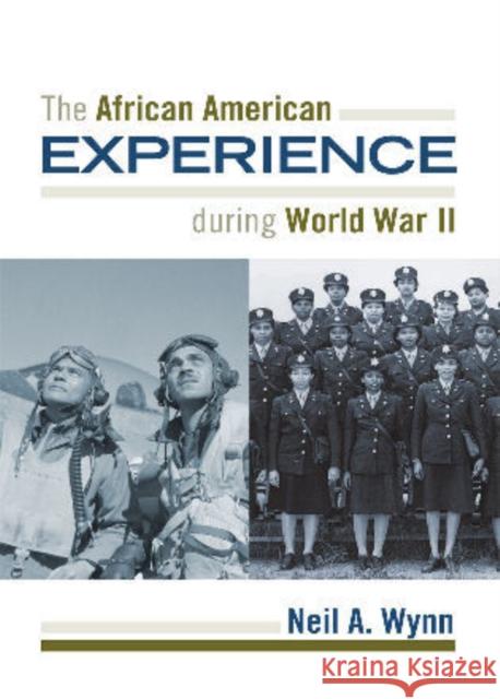 The African American Experience During World War II Wynn, Neil A. 9781442200166 Rowman & Littlefield Publishers, Inc.