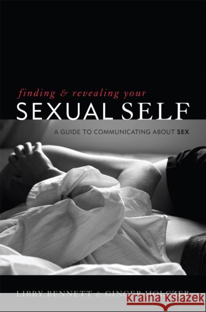 Finding and Revealing Your Sexual Self: A Guide to Communicating about Sex Bennett, Libby 9781442200371 Rowman & Littlefield Publishers