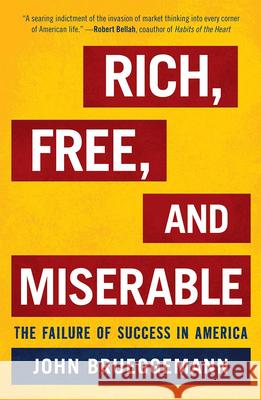 Rich, Free, and Miserable: The Failure of Success in America Brueggemann, John 9781442200937 Rowman & Littlefield Publishers, Inc.