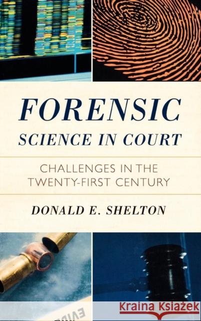 Forensic Science in Court: Challenges in the Twenty First Century Hon Shelton, Donald 9781442201873 Rowman & Littlefield Publishers, Inc.