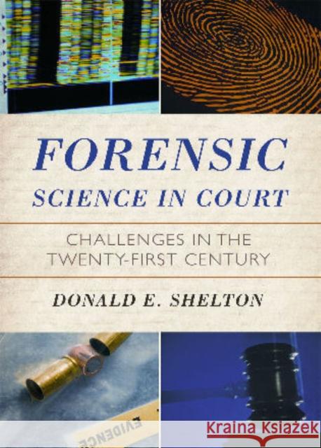 Forensic Science in Court: Challenges in the Twenty First Century Hon Shelton, Donald 9781442201880 Rowman & Littlefield Publishers, Inc.