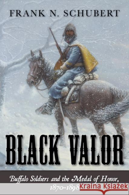 Black Valor: Buffalo Soldiers and the Medal of Honor, 1870-1898 Schubert, Frank N. 9781442201934