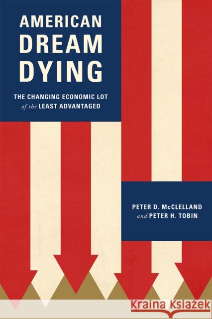American Dream Dying: The Changing Economic Lot of the Least Advantaged McClelland, Peter D. 9781442201965 Rowman & Littlefield Publishers, Inc.
