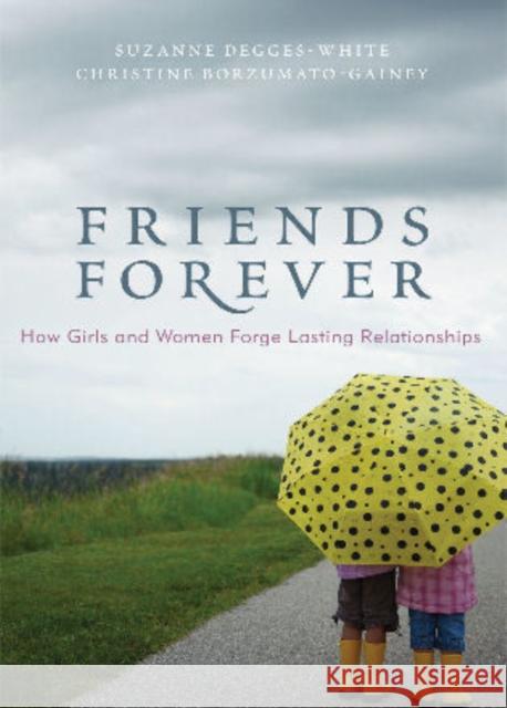 Friends Forever: How Girls and Women Forge Lasting Relationships Degges-White, Suzanne 9781442202009