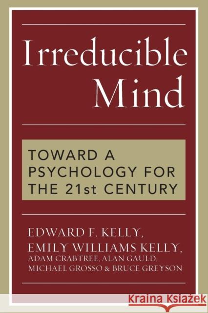Irreducible Mind: Toward a Psychology for the 21st Century Michael Grosso 9781442202061 Rowman & Littlefield