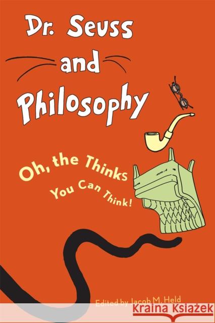 Dr. Seuss and Philosophy: Oh, the Thinks You Can Think! Held, Jacob M. 9781442203112 0