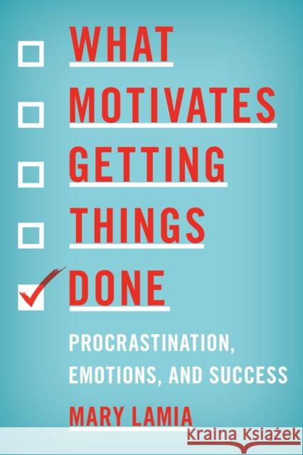 What Motivates Getting Things Done: Procrastination, Emotions, and Success Maria Pallotta-Chiarolli 9781442203815 Rowman & Littlefield Publishers