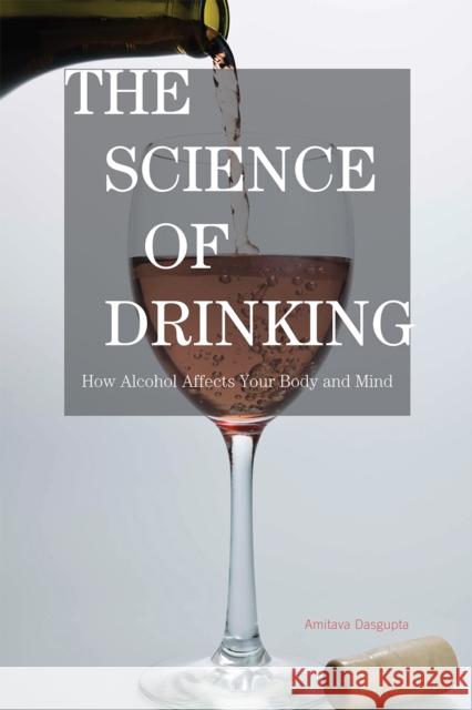 The Science of Drinking: How Alcohol Affects Your Body and Mind Dasgupta, Amitava 9781442204102