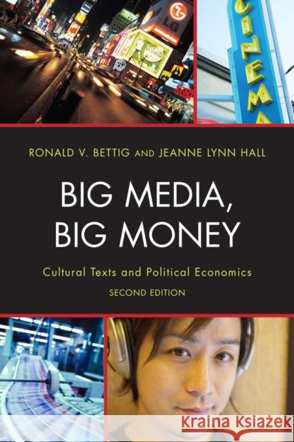 Big Media, Big Money: Cultural Texts and Political Economics Bettig, Ronald V. 9781442204270 Rowman & Littlefield Publishers