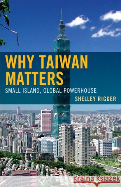 Why Taiwan Matters: Small Island, Global Powerhouse Rigger, Shelley 9781442204799