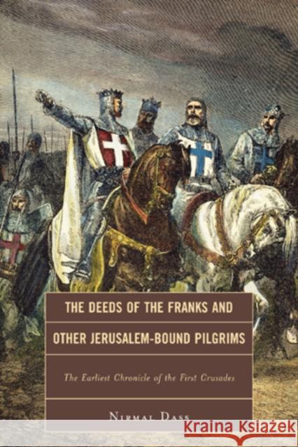 The Deeds of the Franks and Other Jerusalem-Bound Pilgrims: The Earliest Chronicle of the First Crusade Dass, Nirmal 9781442204973