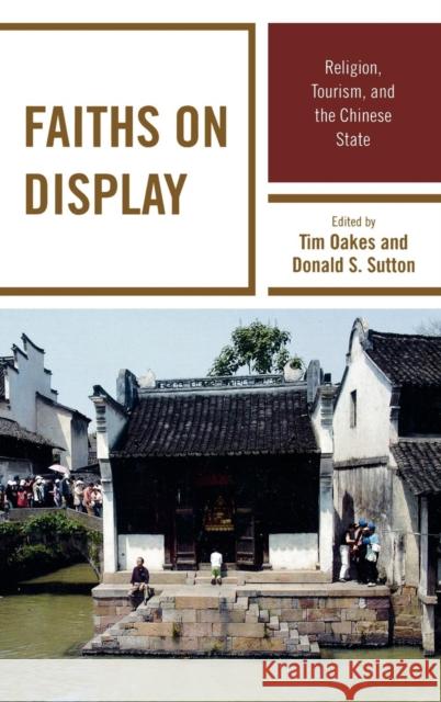 Faiths on Display: Religion, Tourism, and the Chinese State Oakes, Tim 9781442205062