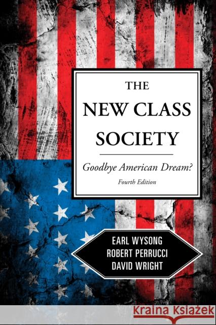 The New Class Society: Goodbye American Dream?, Fourth Edition Wysong, Earl 9781442205284