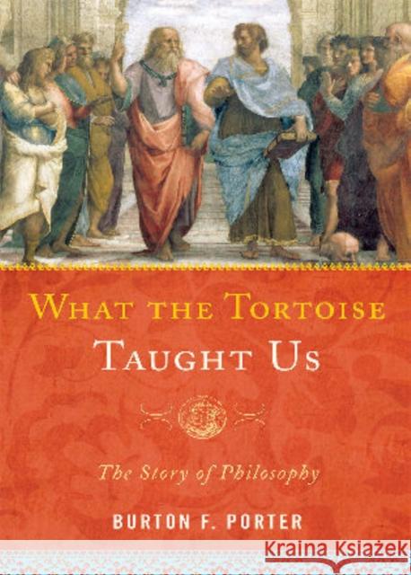 What the Tortoise Taught Us: The Story of Philosophy Porter, Burton 9781442205512 Rowman & Littlefield Publishers, Inc.