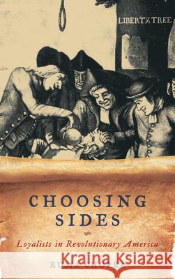 Choosing Sides: Loyalists in Revolutionary America Ruma Chopra   9781442205727 Rowman & Littlefield Publishers