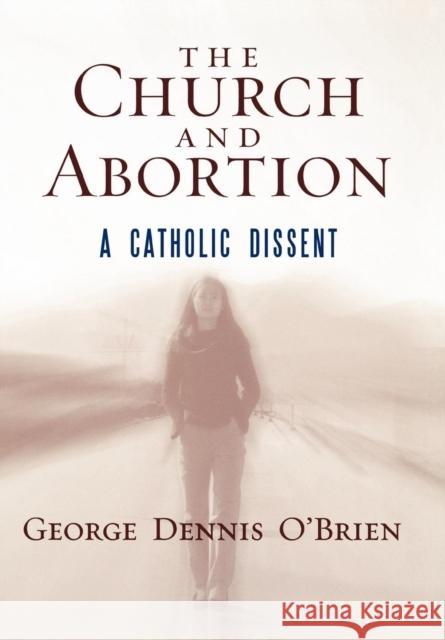 The Church and Abortion: A Catholic Dissent O'Brien, George Dennis 9781442205772 Rowman & Littlefield Publishers, Inc.