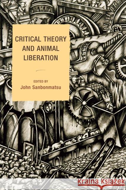 Critical Theory and Animal Liberation John Sanbonmatsu 9781442205802 Rowman & Littlefield Publishers