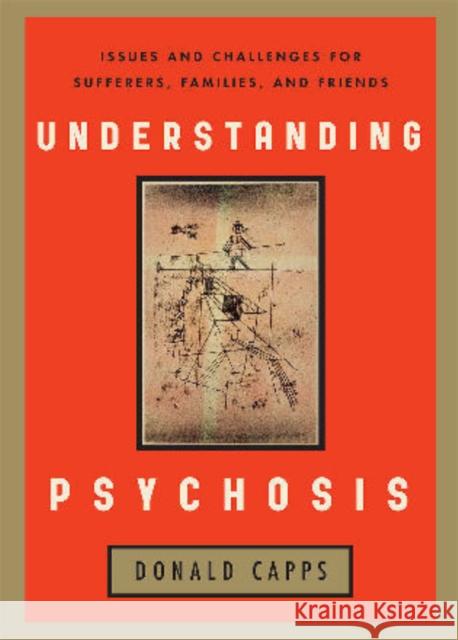 Understanding Psychosis: Issues and Challenges for Sufferers, Families, and Friends Capps, Donald 9781442205932 Rowman & Littlefield Publishers