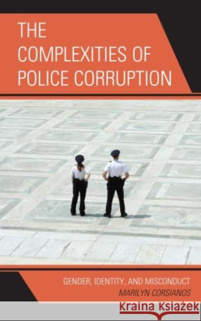 The Complexities of Police Corruption: Gender, Identity, and Misconduct Corsianos, Marilyn 9781442206366