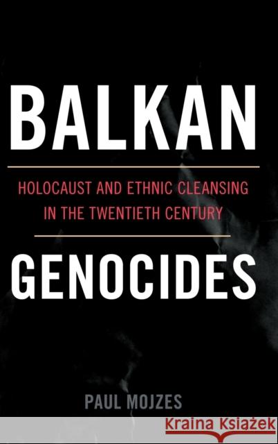 Balkan Genocides: Holocaust and Ethnic Cleansing in the Twentieth Century Mojzes, Paul 9781442206632