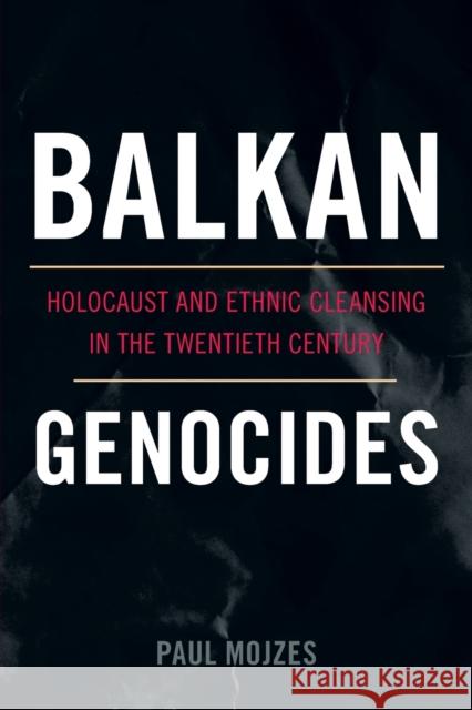 Balkan Genocides: Holocaust and Ethnic Cleansing in the Twentieth Century Mojzes, Paul 9781442206649