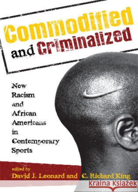 Commodified and Criminalized: New Racism and African Americans in Contemporary Sports Leonard, David J. 9781442206779 Rowman & Littlefield Publishers, Inc.