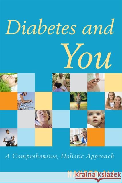 Diabetes and You: A Comprehensive, Holistic Approach Ali, Naheed 9781442207288 Rowman & Littlefield Publishers, Inc.