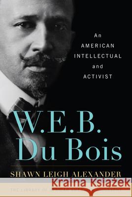 W. E. B. Du Bois: An American Intellectual and Activist Alexander, Shawn Leigh 9781442207400 Rowman & Littlefield Publishers