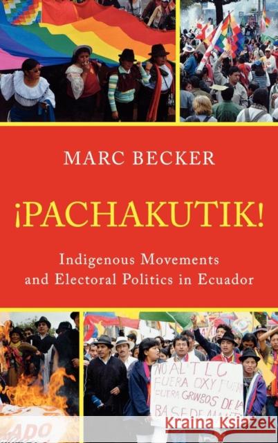 Pachakutik: Indigenous Movements and Electoral Politics in Ecuador Becker, Marc 9781442207530