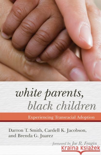 White Parents, Black Children: Experiencing Transracial Adoption Darron T. Smith Cardell Jacobson Brenda G. Jurez 9781442207639 Rowman & Littlefield Publishers, Inc.
