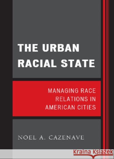 The Urban Racial State: Managing Race Relations in American Cities Cazenave, Noel A. 9781442207752 Rowman & Littlefield Publishers, Inc.