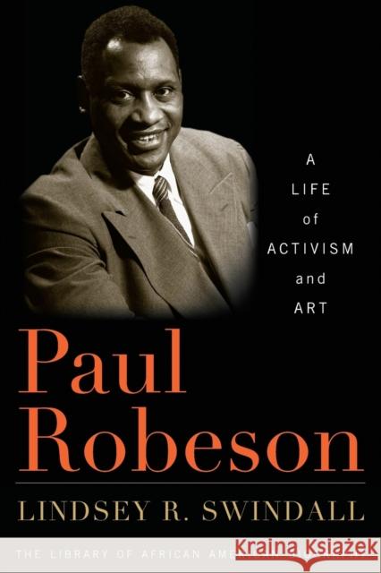 Paul Robeson: A Life of Activism and Art Lindsey R. Swindall 9781442207943