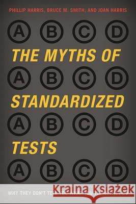 The Myths of Standardized Tests: Why They Don't Tell You What You Think They Do Harris, Phillip 9781442208094