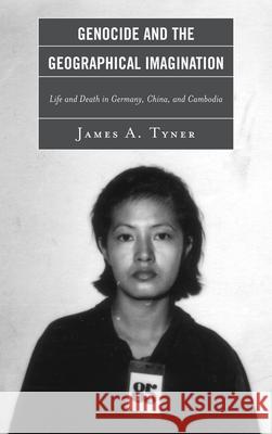Genocide and the Geographical Imagination: Life and Death in Germany, China, and Cambodia Tyner, James A. 9781442208988