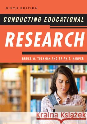 Conducting Educational Research Bruce W. Tuckman Brian E. Harper 9781442209633 Rowman & Littlefield Publishers