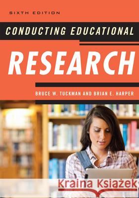 Conducting Educational Research Bruce W. Tuckman Brian E. Harper 9781442209633