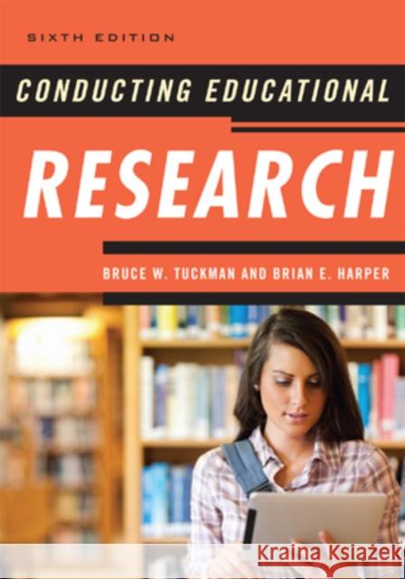 Conducting Educational Research Bruce W. Tuckman Brian E. Harper 9781442209640 Rowman & Littlefield Publishers